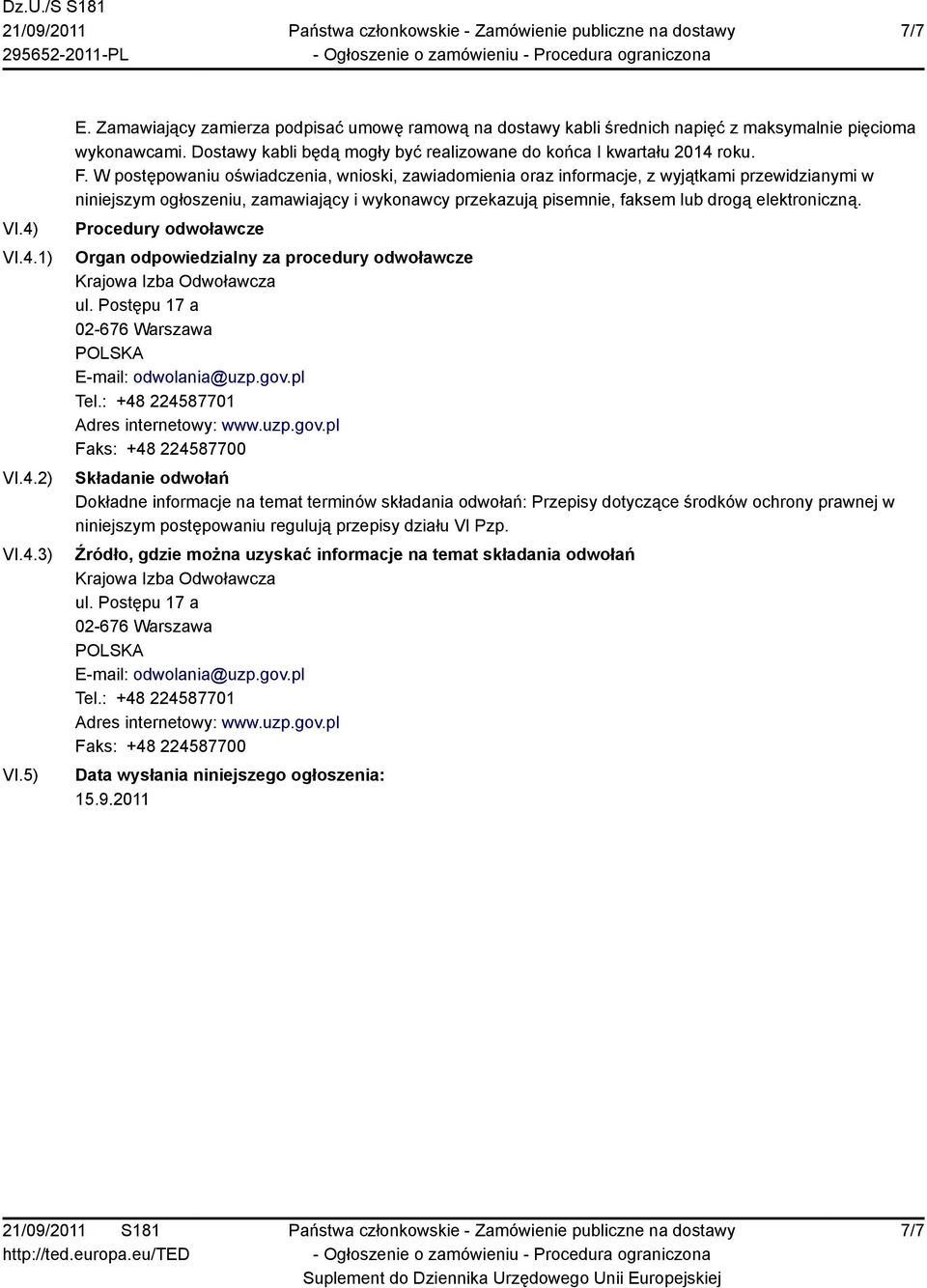 W postępowaniu oświadczenia, wnioski, zawiadomienia oraz informacje, z wyjątkami przewidzianymi w niniejszym ogłoszeniu, zamawiający i wykonawcy przekazują pisemnie, faksem lub drogą elektroniczną.