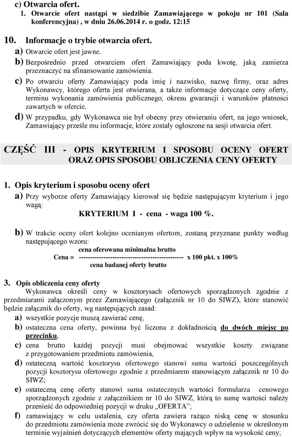 c) Po otwarciu oferty Zamawiający poda imię i nazwisko, nazwę firmy, oraz adres Wykonawcy, którego oferta jest otwierana, a także informacje dotyczące ceny oferty, terminu wykonania zamówienia