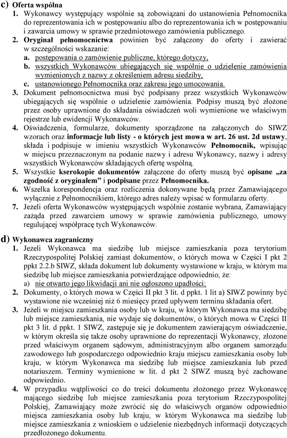 zamówienia publicznego. 2. Oryginał pełnomocnictwa powinien być załączony do oferty i zawierać w szczególności wskazanie: a. postępowania o zamówienie publiczne, którego dotyczy, b.