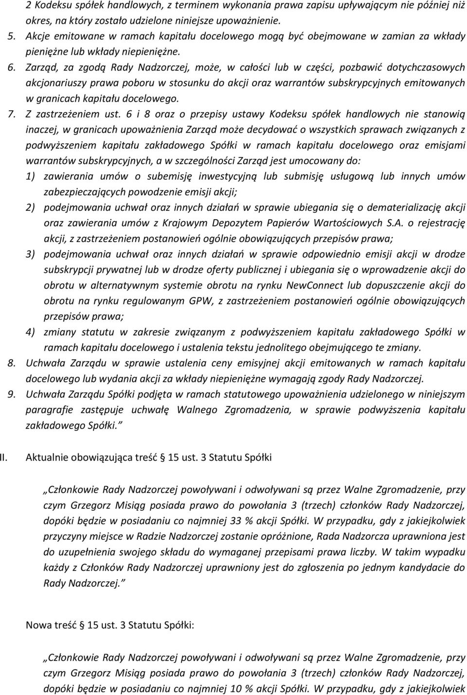 Zarząd, za zgodą Rady Nadzorczej, może, w całości lub w części, pozbawić dotychczasowych akcjonariuszy prawa poboru w stosunku do akcji oraz warrantów subskrypcyjnych emitowanych w granicach kapitału