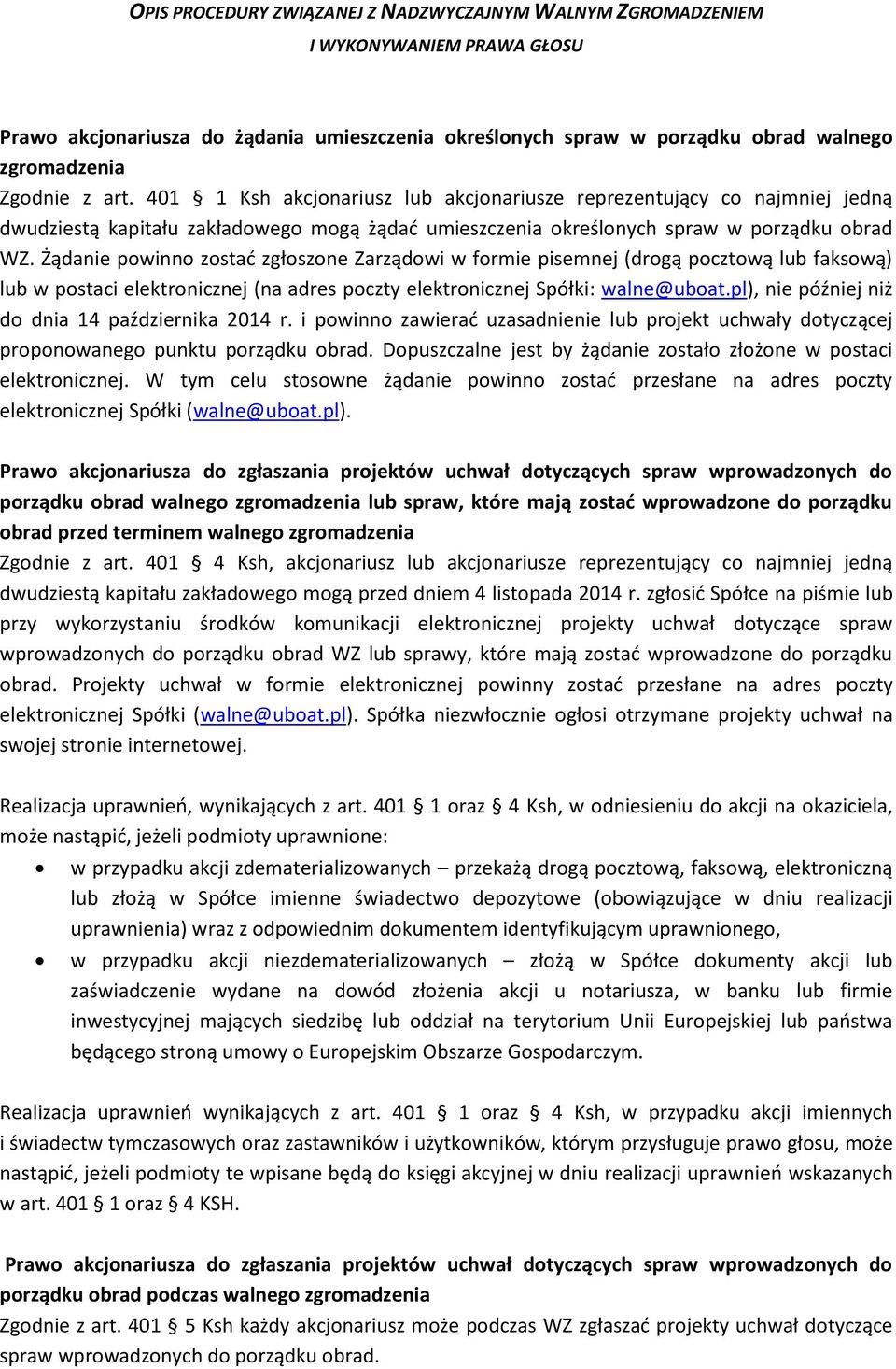 Żądanie powinno zostać zgłoszone Zarządowi w formie pisemnej (drogą pocztową lub faksową) lub w postaci elektronicznej (na adres poczty elektronicznej Spółki: walne@uboat.