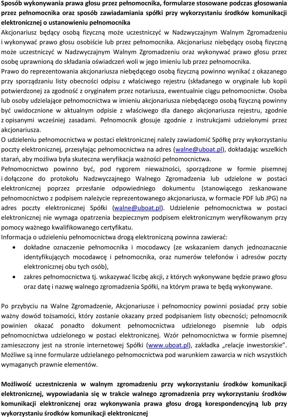 Akcjonariusz niebędący osobą fizyczną może uczestniczyć w Nadzwyczajnym Walnym Zgromadzeniu oraz wykonywać prawo głosu przez osobę uprawnioną do składania oświadczeń woli w jego imieniu lub przez