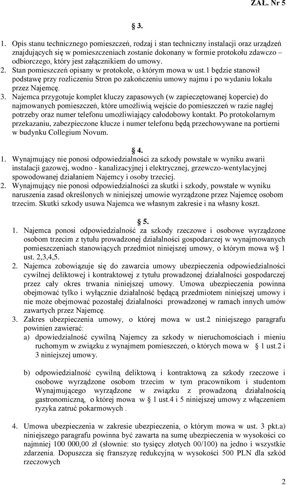 Najemca przygotuje komplet kluczy zapasowych (w zapieczętowanej kopercie) do najmowanych pomieszczeń, które umożliwią wejście do pomieszczeń w razie nagłej potrzeby oraz numer telefonu umożliwiający