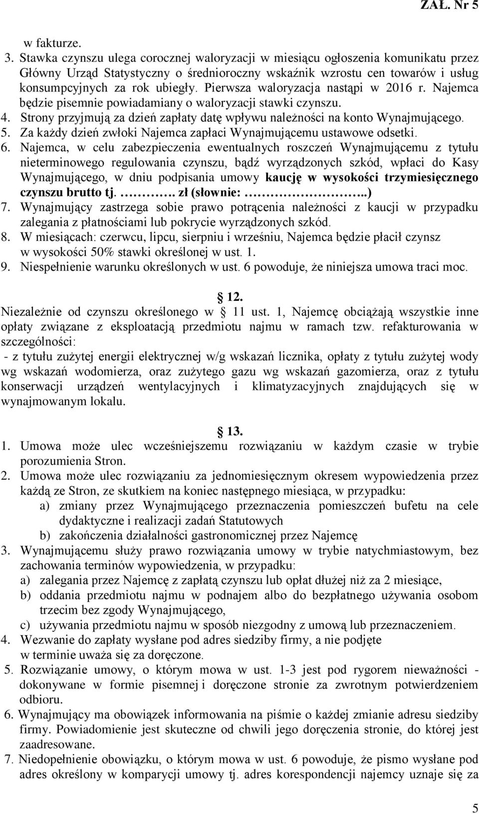 Pierwsza waloryzacja nastąpi w 2016 r. Najemca będzie pisemnie powiadamiany o waloryzacji stawki czynszu. 4. Strony przyjmują za dzień zapłaty datę wpływu należności na konto Wynajmującego. 5.