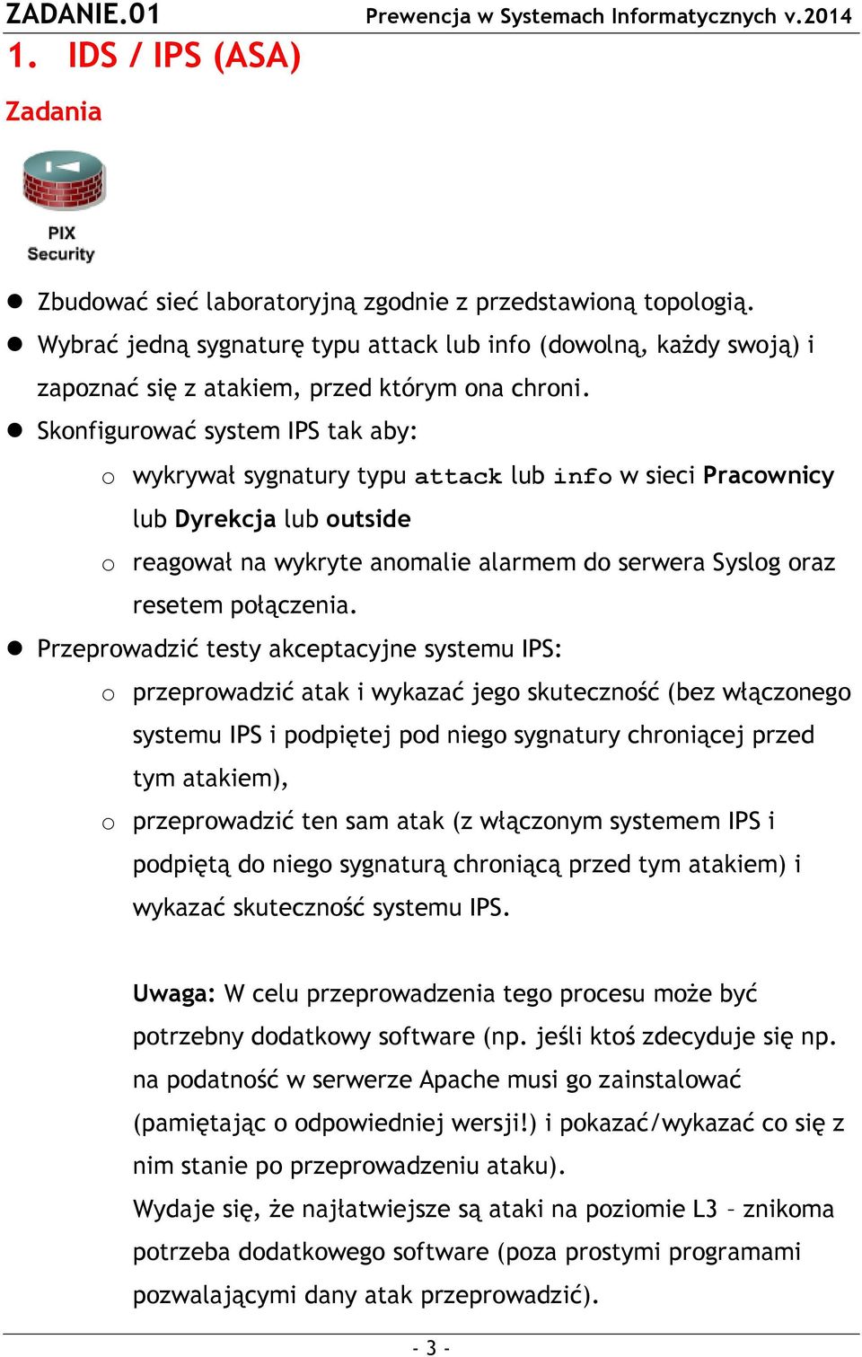 Skonfigurować system IPS tak aby: o wykrywał sygnatury typu attack lub info w sieci Pracownicy lub Dyrekcja lub outside o reagował na wykryte anomalie alarmem do serwera Syslog oraz resetem