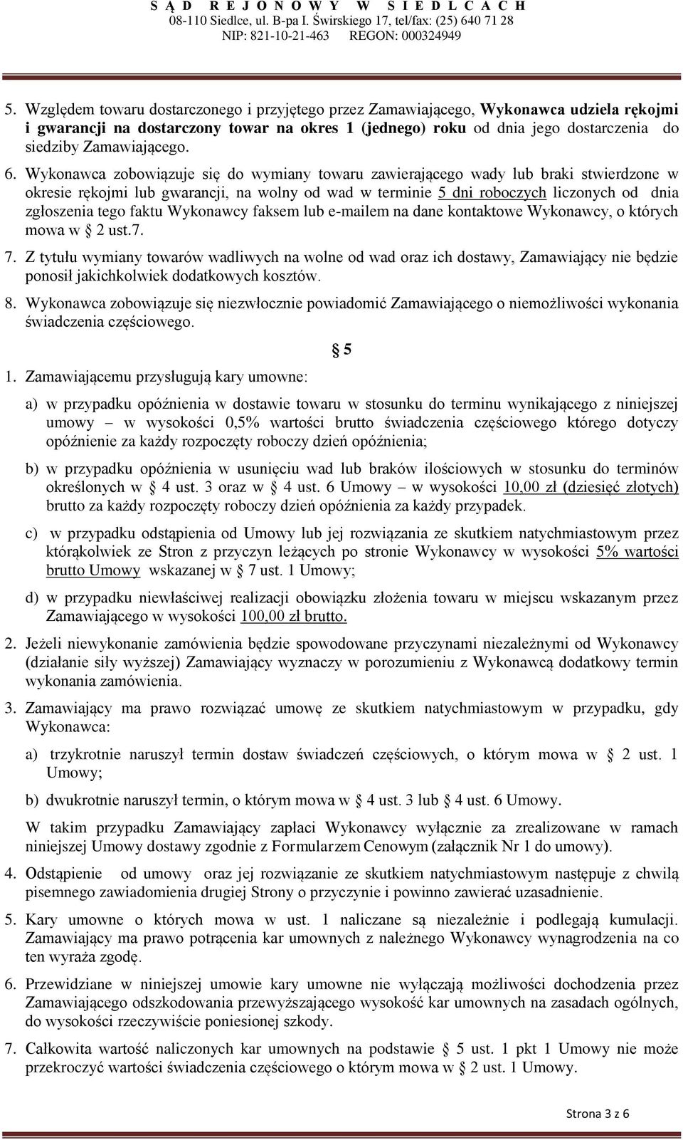 Wykonawca zobowiązuje się do wymiany towaru zawierającego wady lub braki stwierdzone w okresie rękojmi lub gwarancji, na wolny od wad w terminie 5 dni roboczych liczonych od dnia zgłoszenia tego