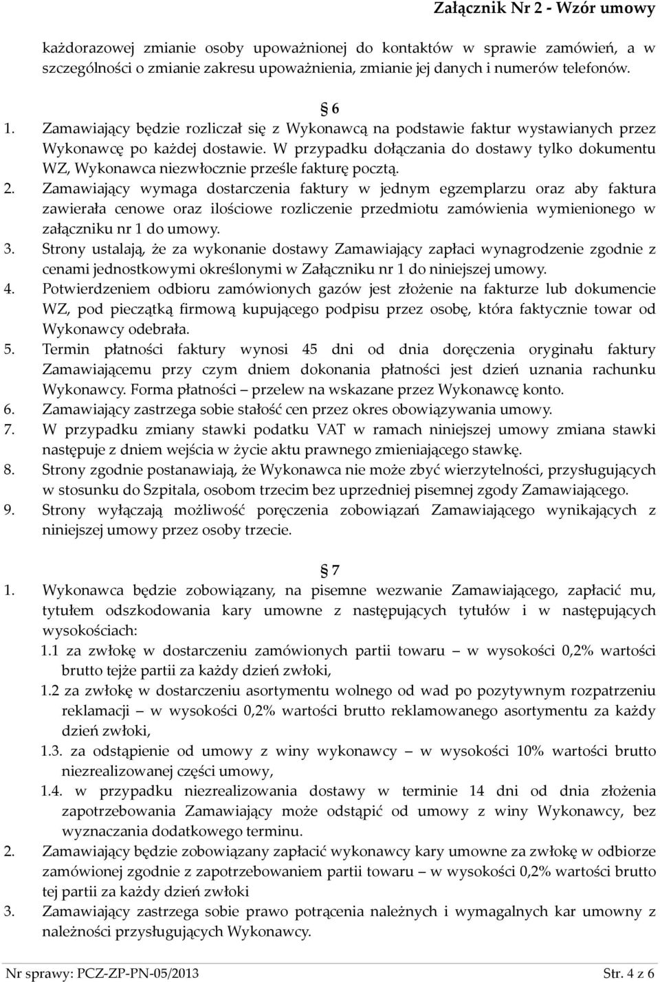 W przypadku dołączania do dostawy tylko dokumentu WZ, Wykonawca niezwłocznie prześle fakturę pocztą. 2.