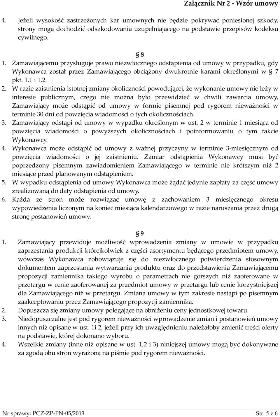 W razie zaistnienia istotnej zmiany okoliczności powodującej, że wykonanie umowy nie leży w interesie publicznym, czego nie można było przewidzieć w chwili zawarcia umowy, Zamawiający może odstąpić