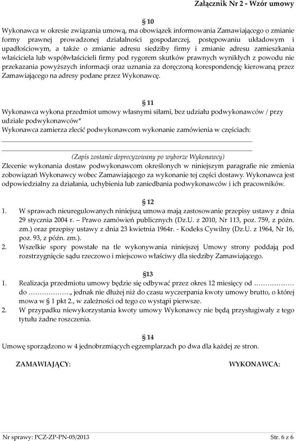 za doręczoną korespondencję kierowaną przez Zamawiającego na adresy podane przez Wykonawcę.