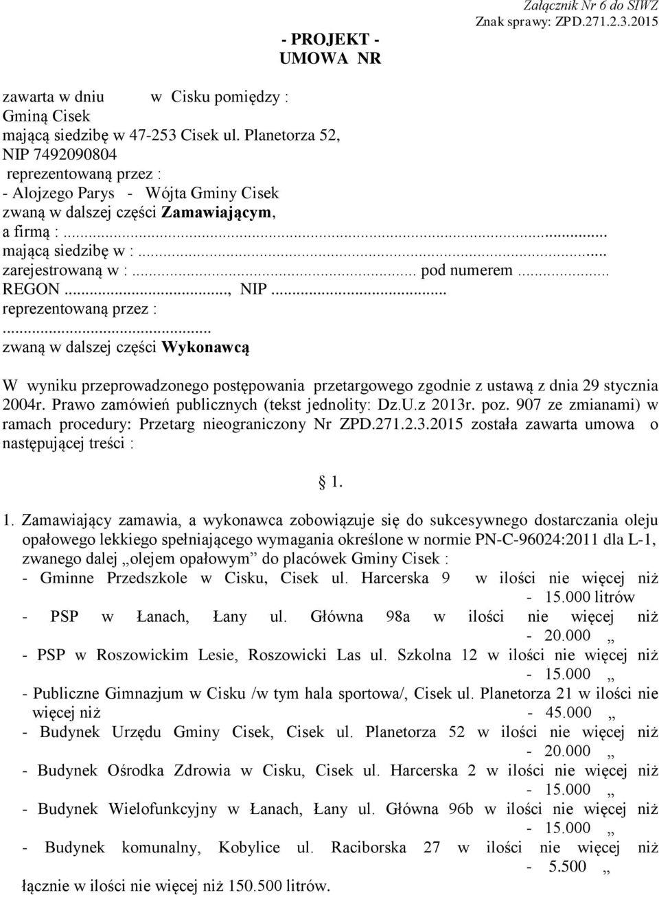 .. REGON..., NIP... reprezentowaną przez :... zwaną w dalszej części Wykonawcą W wyniku przeprowadzonego postępowania przetargowego zgodnie z ustawą z dnia 29 stycznia 2004r.