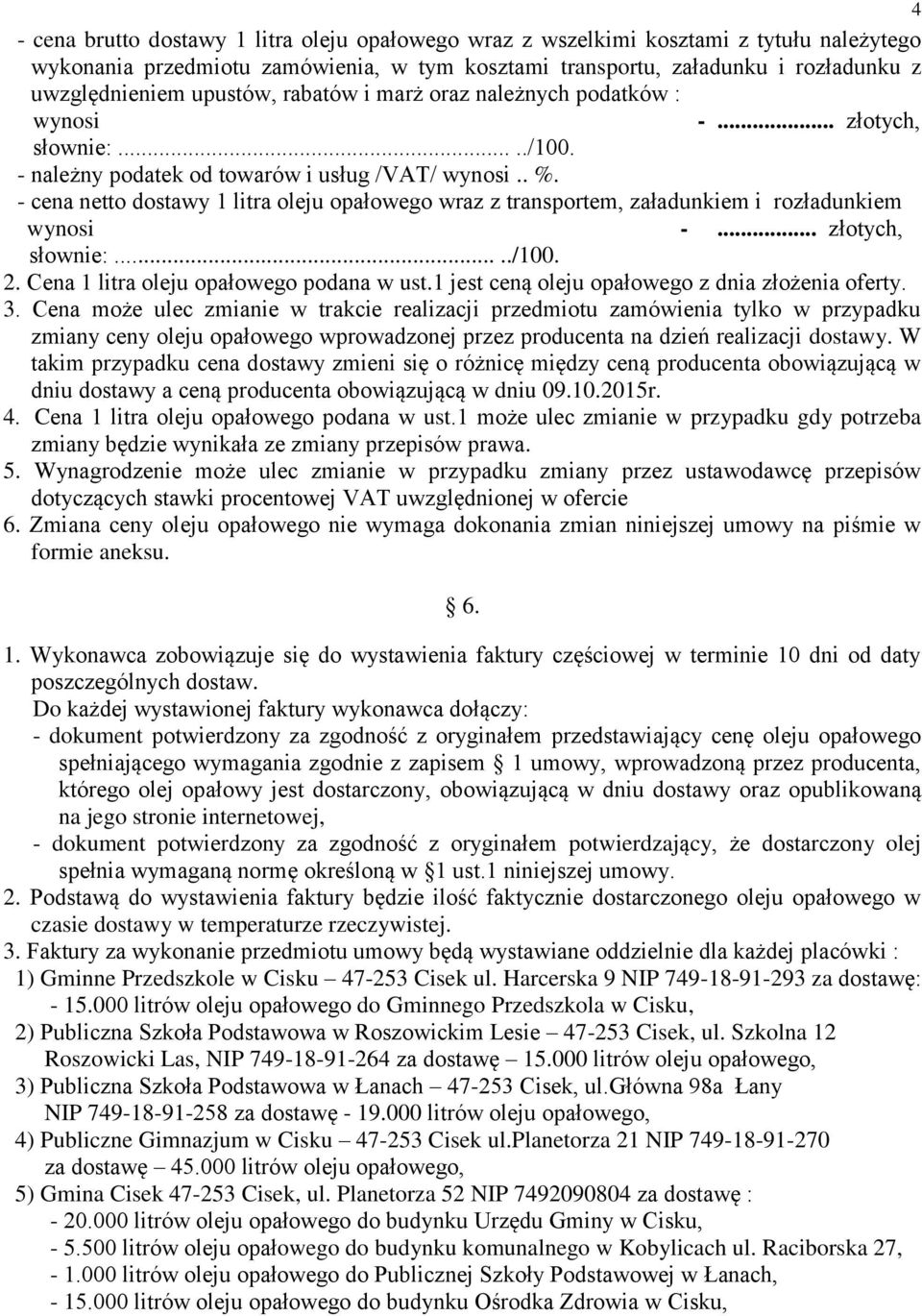 - cena netto dostawy 1 litra oleju opałowego wraz z transportem, załadunkiem i rozładunkiem wynosi -... złotych, słownie:...../100. 2. Cena 1 litra oleju opałowego podana w ust.