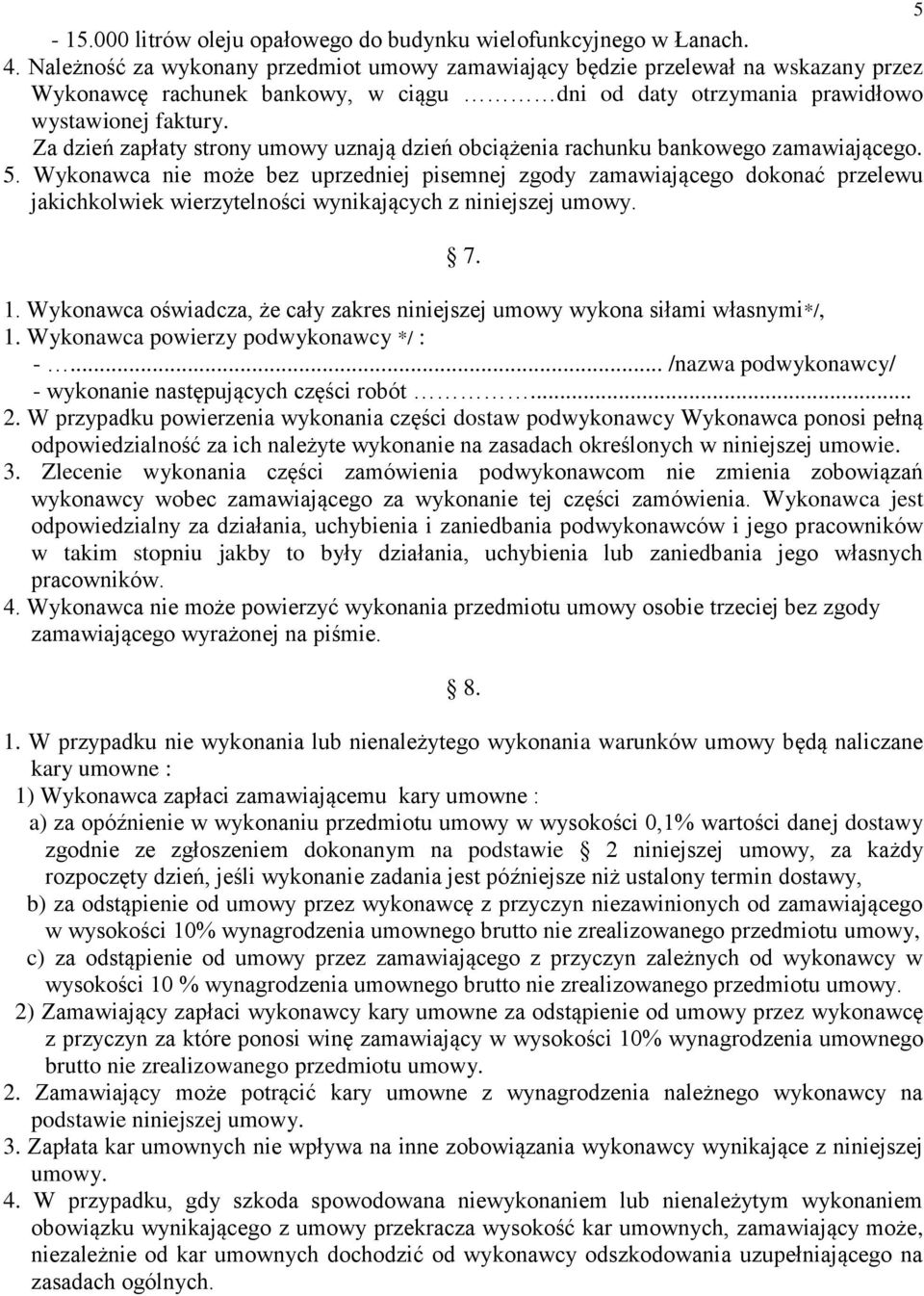 Za dzień zapłaty strony umowy uznają dzień obciążenia rachunku bankowego zamawiającego. 5.