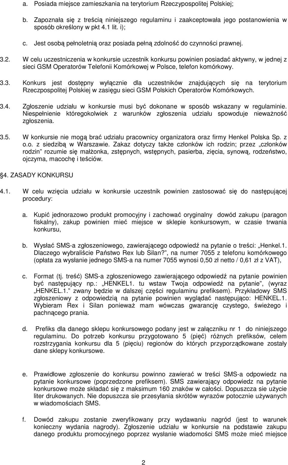 W celu uczestniczenia w konkursie uczestnik konkursu powinien posiadać aktywny, w jednej z sieci GSM Operatorów Telefonii Komórkowej w Polsce, telefon komórkowy. 3.