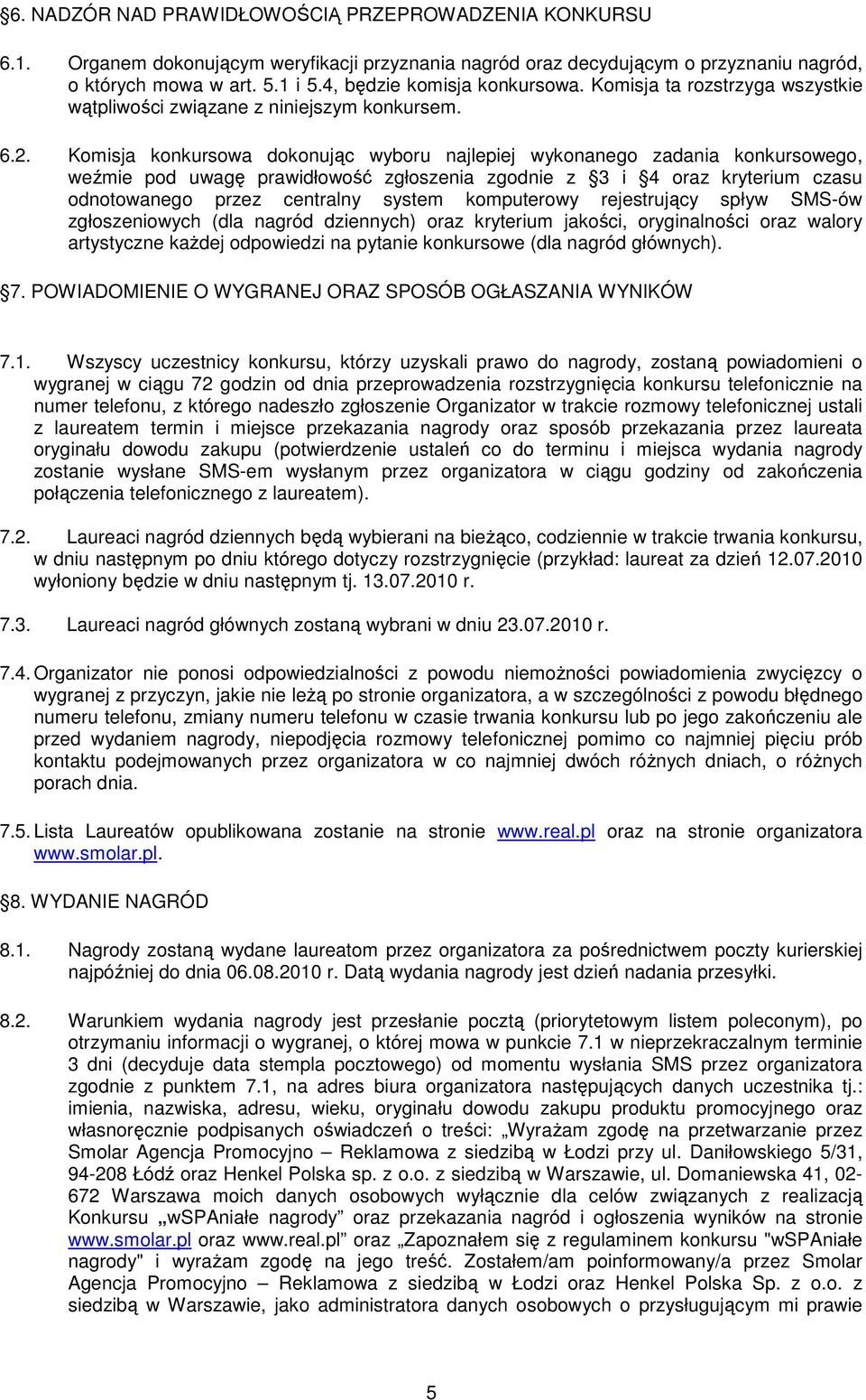 Komisja konkursowa dokonując wyboru najlepiej wykonanego zadania konkursowego, weźmie pod uwagę prawidłowość zgłoszenia zgodnie z 3 i 4 oraz kryterium czasu odnotowanego przez centralny system