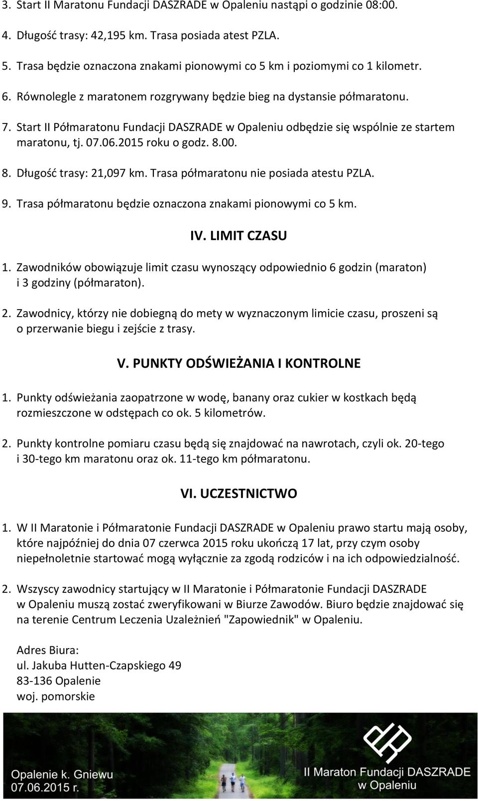 Start II Półmaratonu Fundacji DASZRADE w Opaleniu odbędzie się wspólnie ze startem maratonu, tj. 07.06.2015 roku o godz. 8.00. 8. Długość trasy: 21,097 km. Trasa półmaratonu nie posiada atestu PZLA.