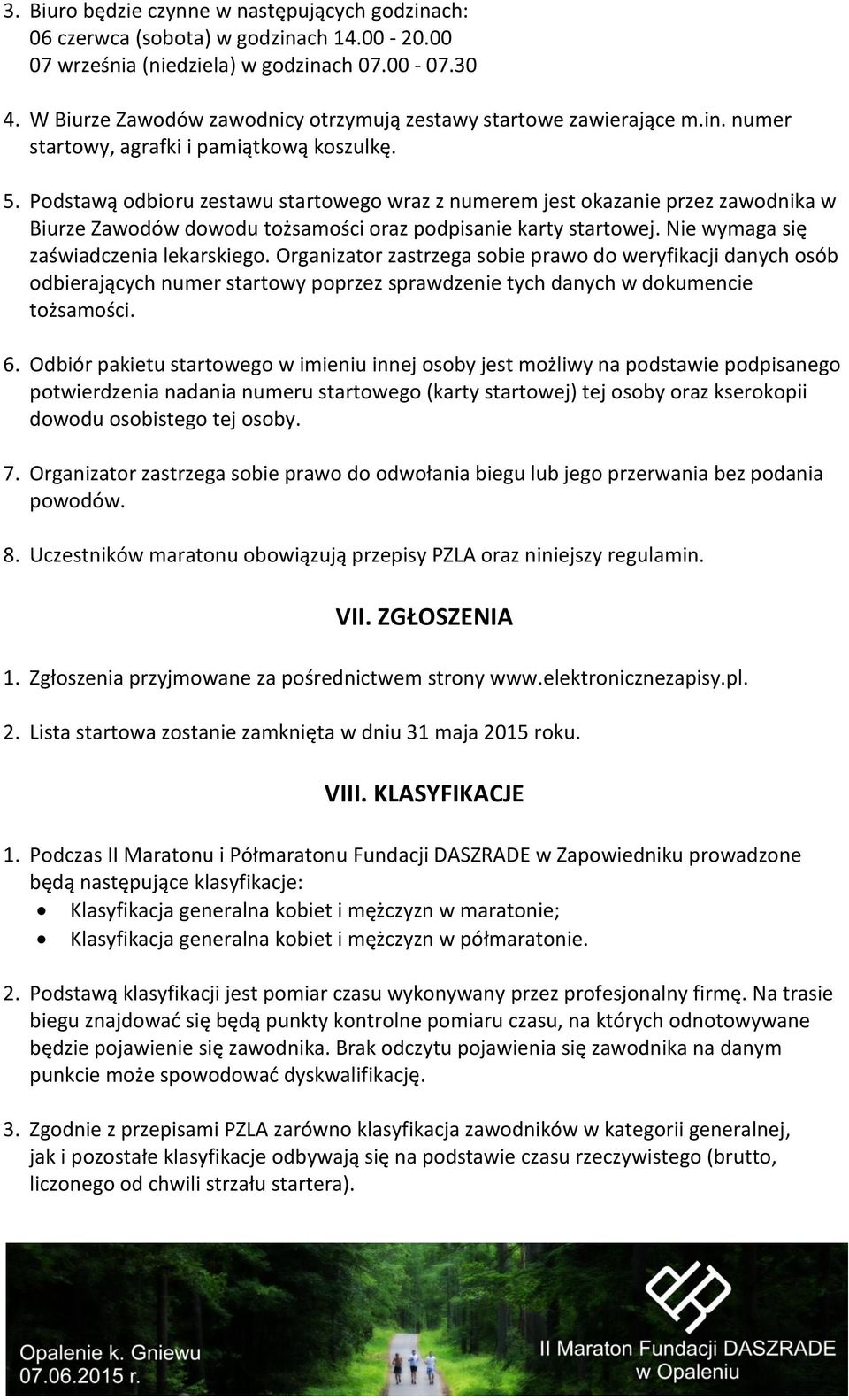 Podstawą odbioru zestawu startowego wraz z numerem jest okazanie przez zawodnika w Biurze Zawodów dowodu tożsamości oraz podpisanie karty startowej. Nie wymaga się zaświadczenia lekarskiego.