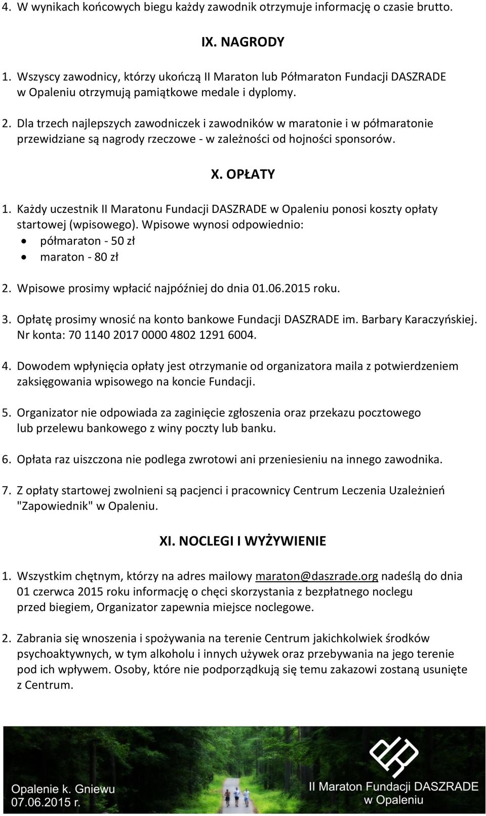 Dla trzech najlepszych zawodniczek i zawodników w maratonie i w półmaratonie przewidziane są nagrody rzeczowe - w zależności od hojności sponsorów. X. OPŁATY 1.