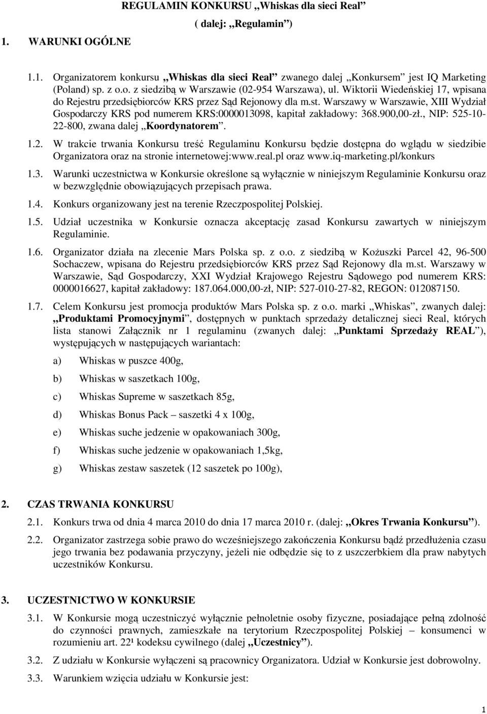 900,00-zł., NIP: 525-10- 22-800, zwana dalej Koordynatorem. 1.2. W trakcie trwania Konkursu treść Regulaminu Konkursu będzie dostępna do wglądu w siedzibie Organizatora oraz na stronie internetowej:www.