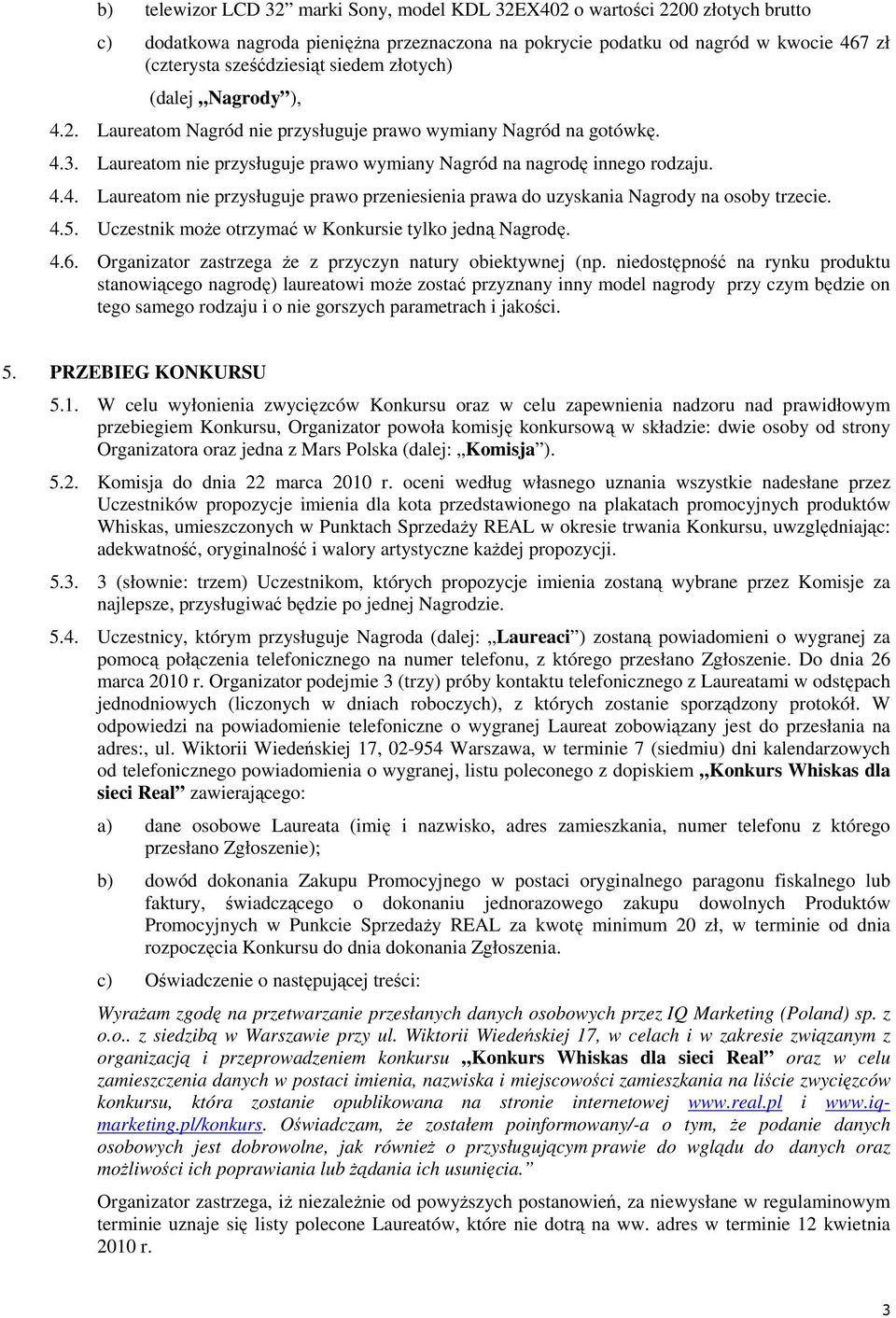 4.5. Uczestnik moŝe otrzymać w Konkursie tylko jedną Nagrodę. 4.6. Organizator zastrzega Ŝe z przyczyn natury obiektywnej (np.