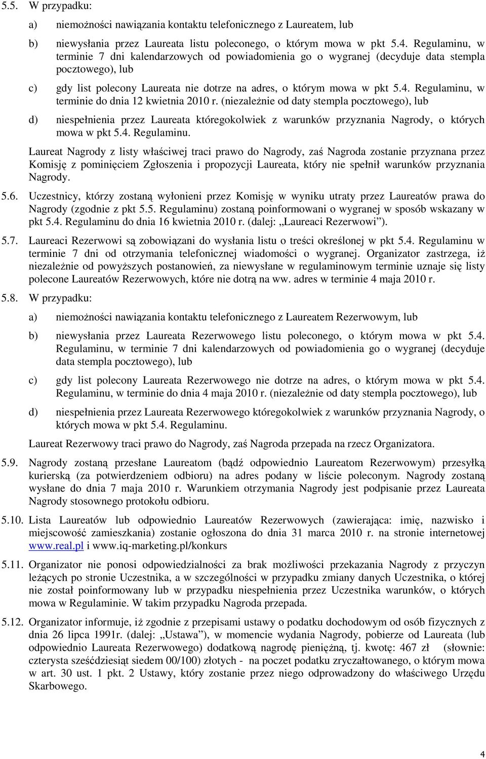 Regulaminu, w terminie do dnia 12 kwietnia 2010 r. (niezaleŝnie od daty stempla pocztowego), lub d) niespełnienia przez Laureata któregokolwiek z warunków przyznania Nagrody, o których mowa w pkt 5.4.