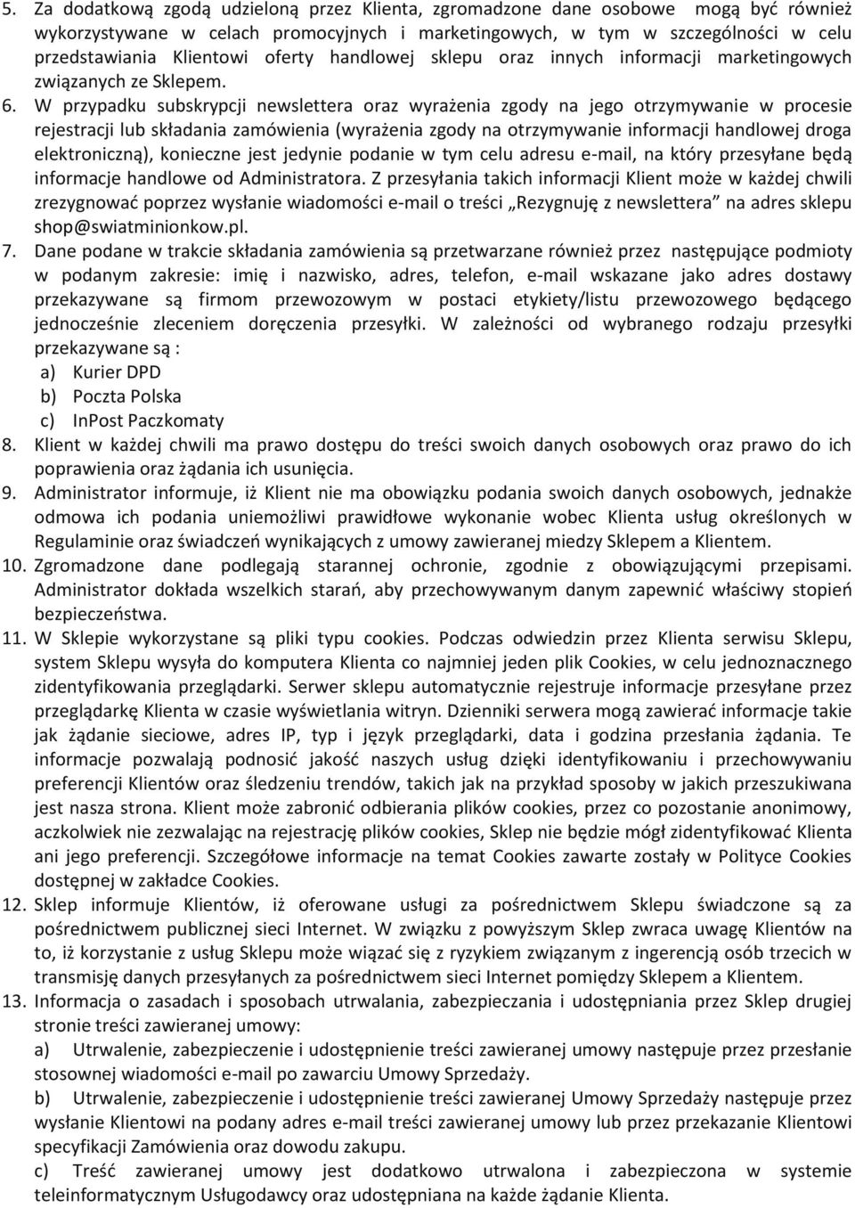 W przypadku subskrypcji newslettera oraz wyrażenia zgody na jego otrzymywanie w procesie rejestracji lub składania zamówienia (wyrażenia zgody na otrzymywanie informacji handlowej droga