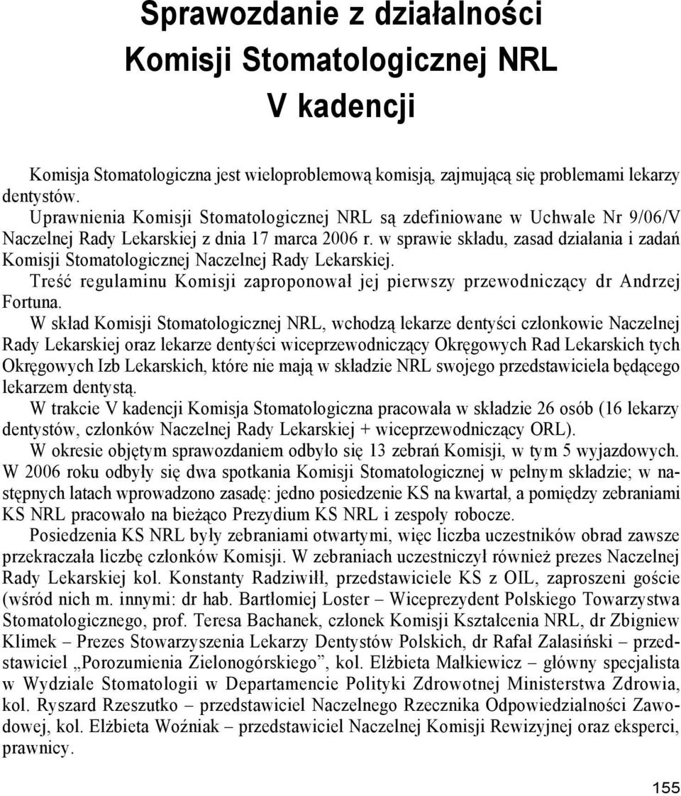 w sprawie składu, zasad działania i zadań Komisji Stomatologicznej Naczelnej Rady Lekarskiej. Treść regulaminu Komisji zaproponował jej pierwszy przewodniczący dr Andrzej Fortuna.