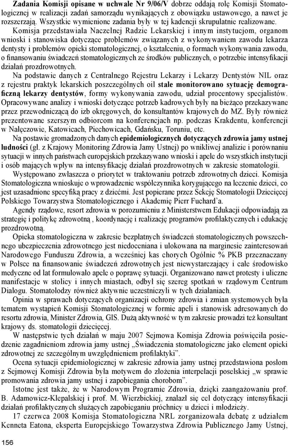 Komisja przedstawiała Naczelnej Radzie Lekarskiej i innym instytucjom, organom wnioski i stanowiska dotyczące problemów związanych z wykonywaniem zawodu lekarza dentysty i problemów opieki