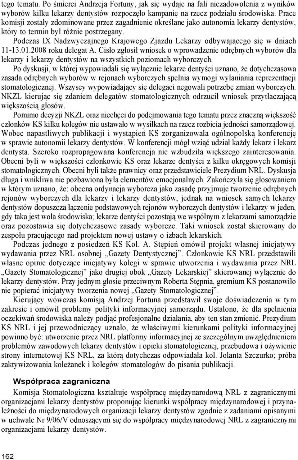 Podczas IX Nadzwyczajnego Krajowego Zjazdu Lekarzy odbywającego się w dniach 11-13.01.2008 roku delegat A.