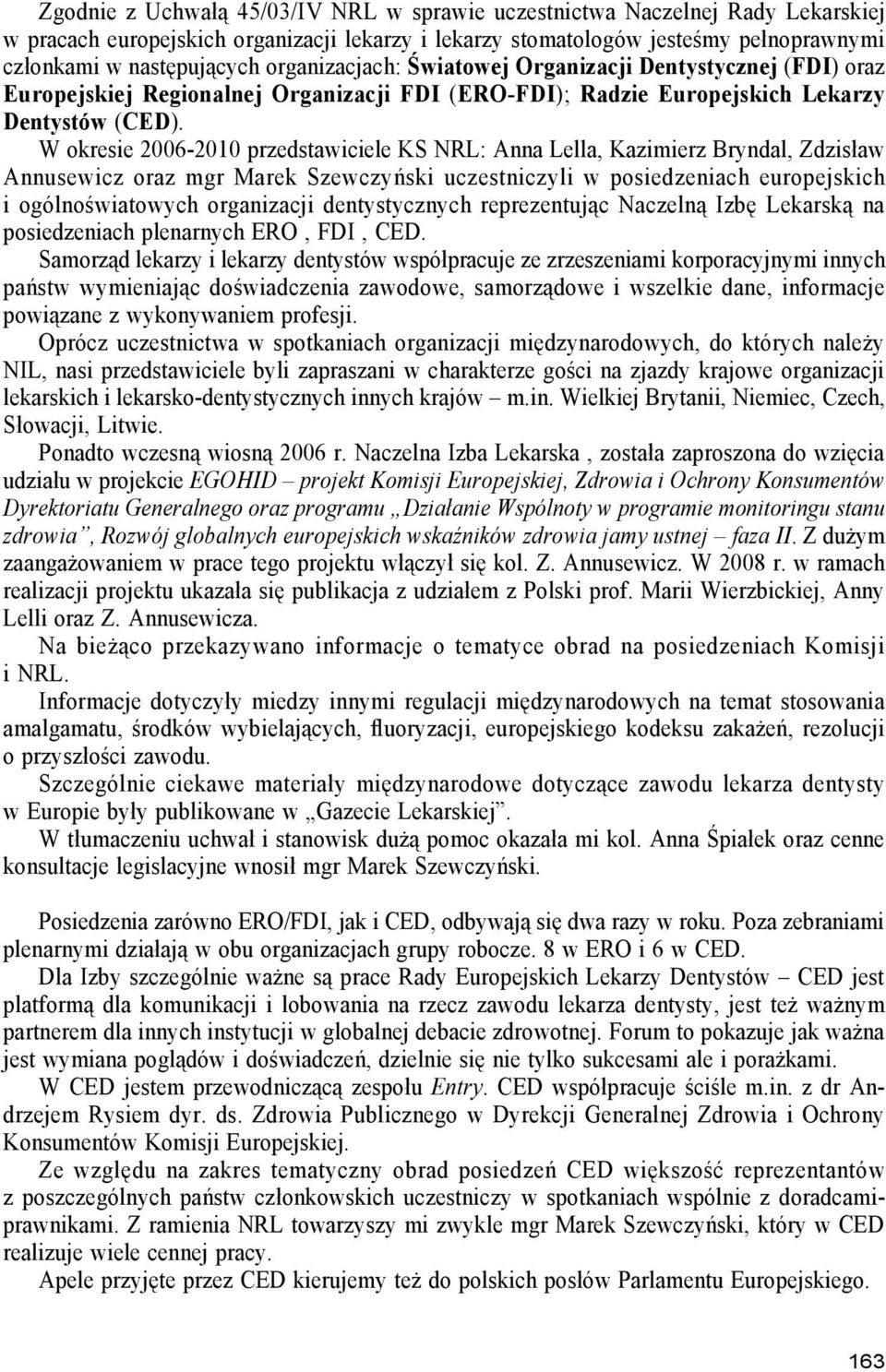 W okresie 2006-2010 przedstawiciele KS NRL: Anna Lella, Kazimierz Bryndal, Zdzisław Annusewicz oraz mgr Marek Szewczyński uczestniczyli w posiedzeniach europejskich i ogólnoświatowych organizacji