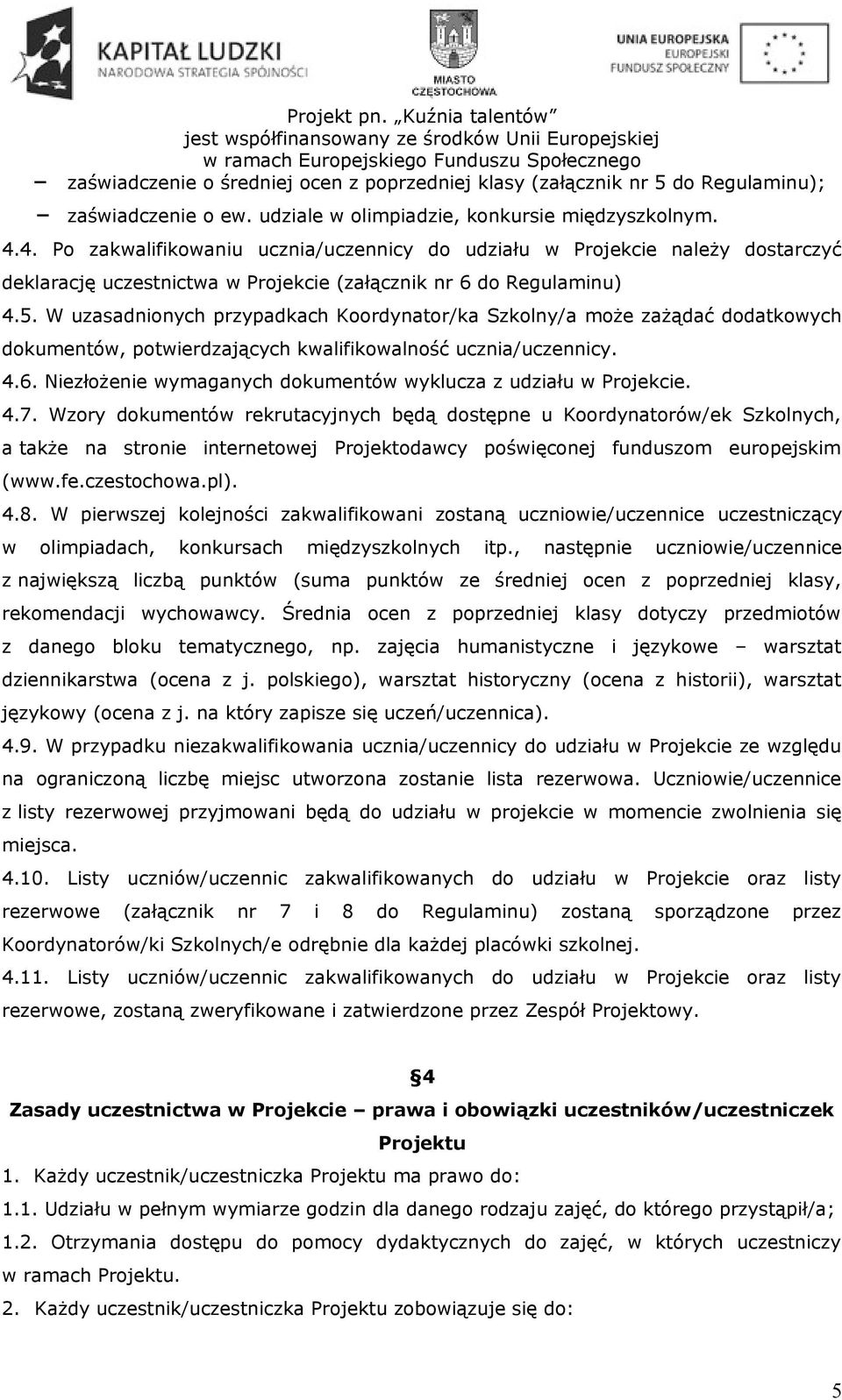W uzasadnionych przypadkach Koordynator/ka Szkolny/a może zażądać dodatkowych dokumentów, potwierdzających kwalifikowalność ucznia/uczennicy. 4.6.