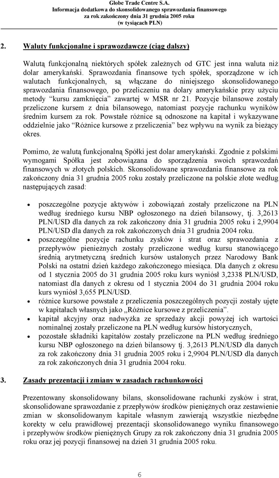 metody kursu zamknięcia zawartej w MSR nr 21. Pozycje bilansowe zostały przeliczone kursem z dnia bilansowego, natomiast pozycje rachunku wyników średnim kursem za rok.