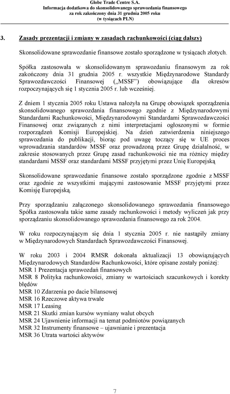 wszystkie Międzynarodowe Standardy Sprawozdawczości Finansowej ( MSSF ) obowiązujące dla okresów rozpoczynających się 1 stycznia 2005 r. lub wcześniej.