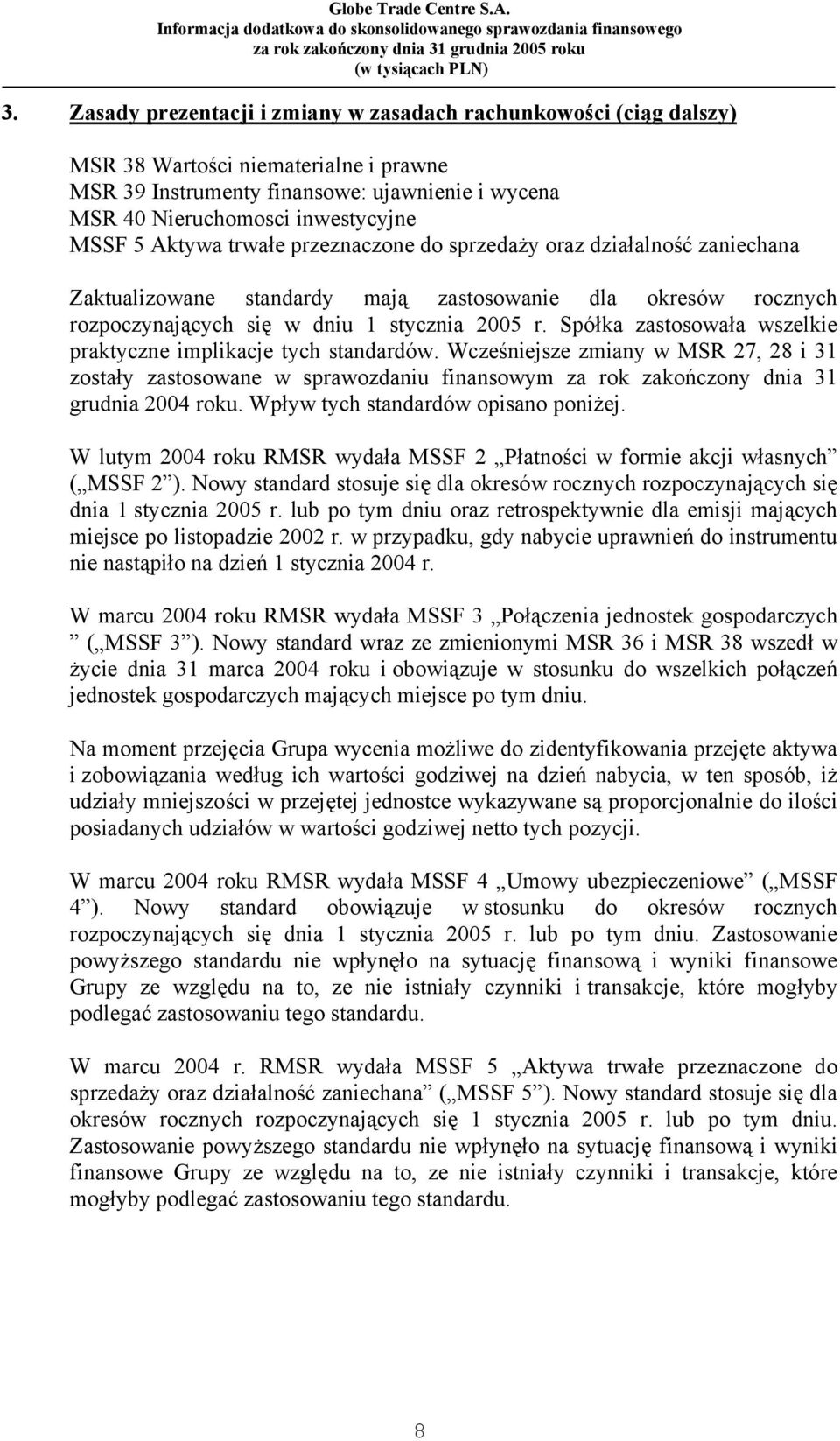 Spółka zastosowała wszelkie praktyczne implikacje tych standardów. Wcześniejsze zmiany w MSR 27, 28 i 31 zostały zastosowane w sprawozdaniu finansowym za rok zakończony dnia 31 grudnia 2004 roku.