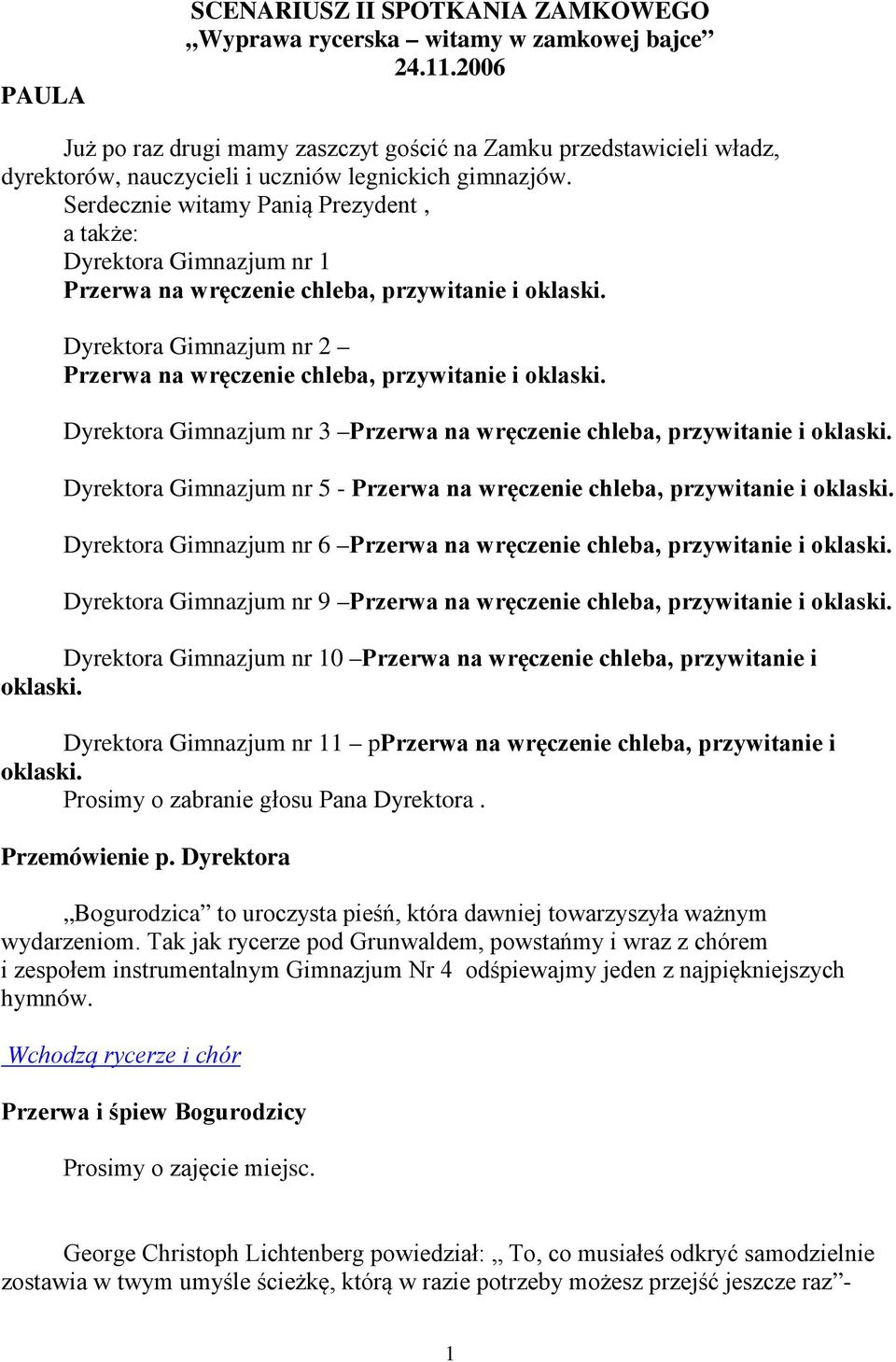 Serdecznie witamy Panią Prezydent, a także: Dyrektora Gimnazjum nr 1 Przerwa na wręczenie chleba, przywitanie i oklaski. Dyrektora Gimnazjum nr 2 Przerwa na wręczenie chleba, przywitanie i oklaski.