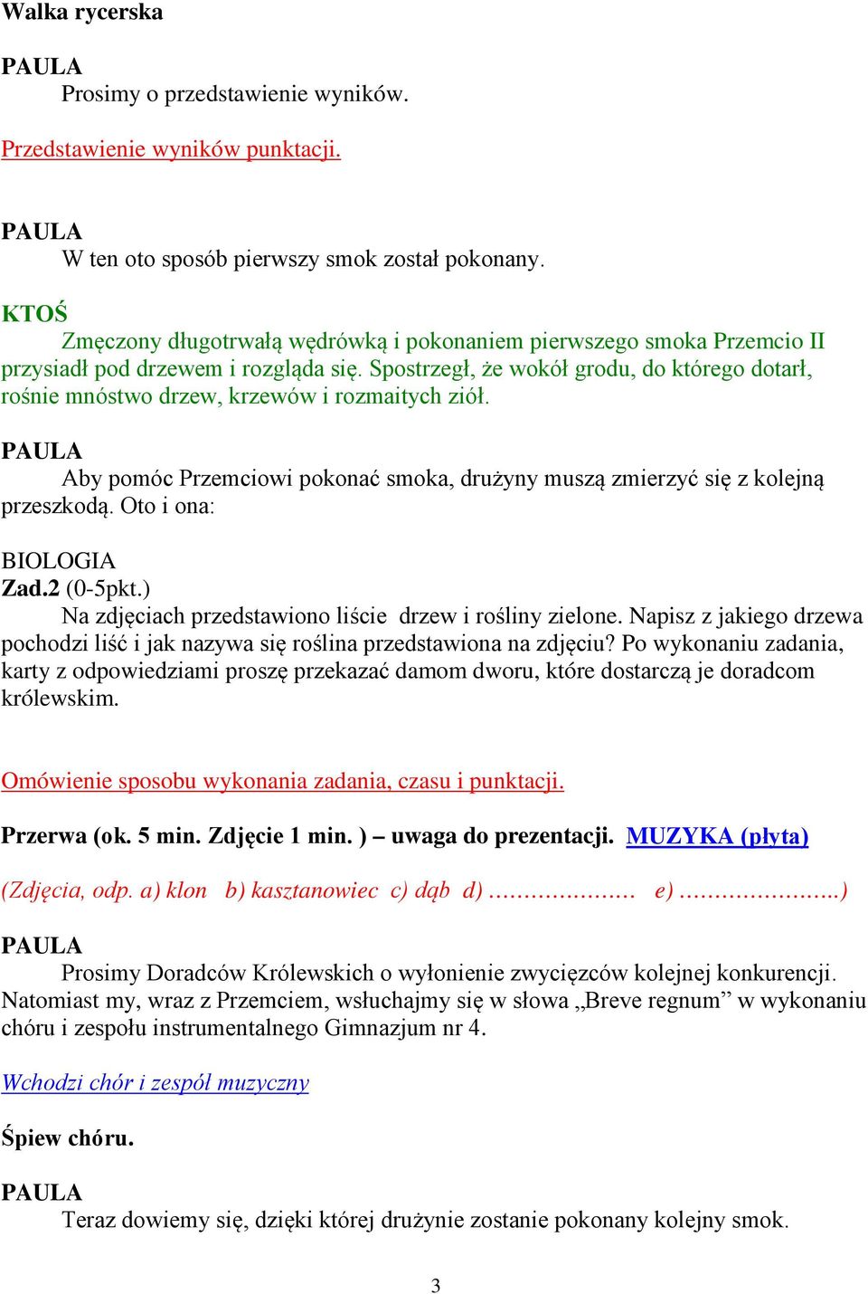 Spostrzegł, że wokół grodu, do którego dotarł, rośnie mnóstwo drzew, krzewów i rozmaitych ziół. Aby pomóc Przemciowi pokonać smoka, drużyny muszą zmierzyć się z kolejną przeszkodą.