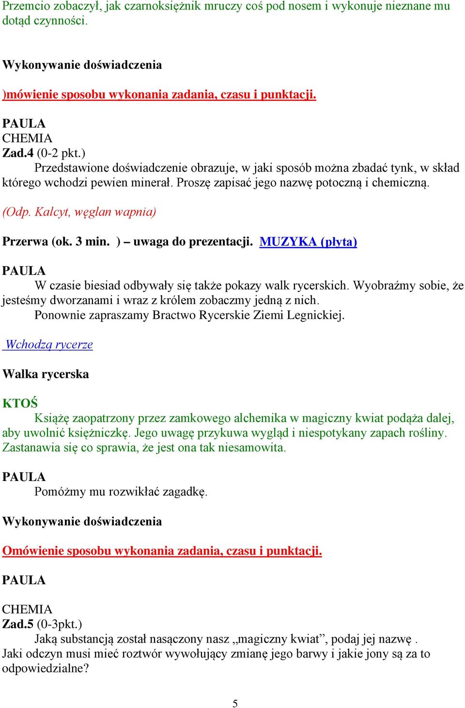 Kalcyt, węglan wapnia) Przerwa (ok. 3 min. ) uwaga do prezentacji. MUZYKA (płyta) W czasie biesiad odbywały się także pokazy walk rycerskich.