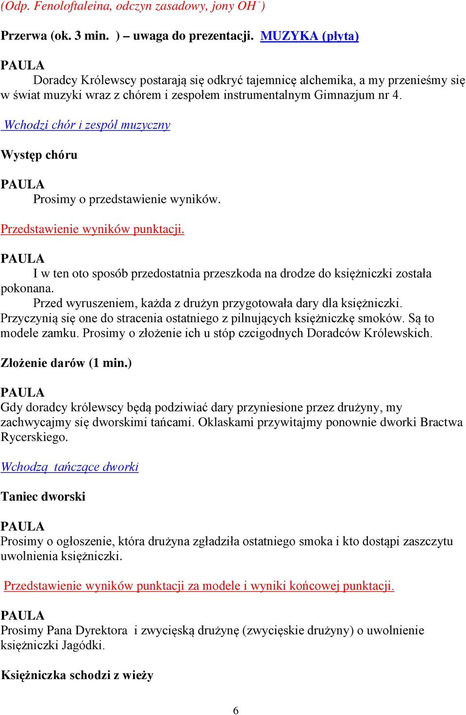 Wchodzi chór i zespół muzyczny Występ chóru Prosimy o przedstawienie wyników. Przedstawienie wyników punktacji. I w ten oto sposób przedostatnia przeszkoda na drodze do księżniczki została pokonana.
