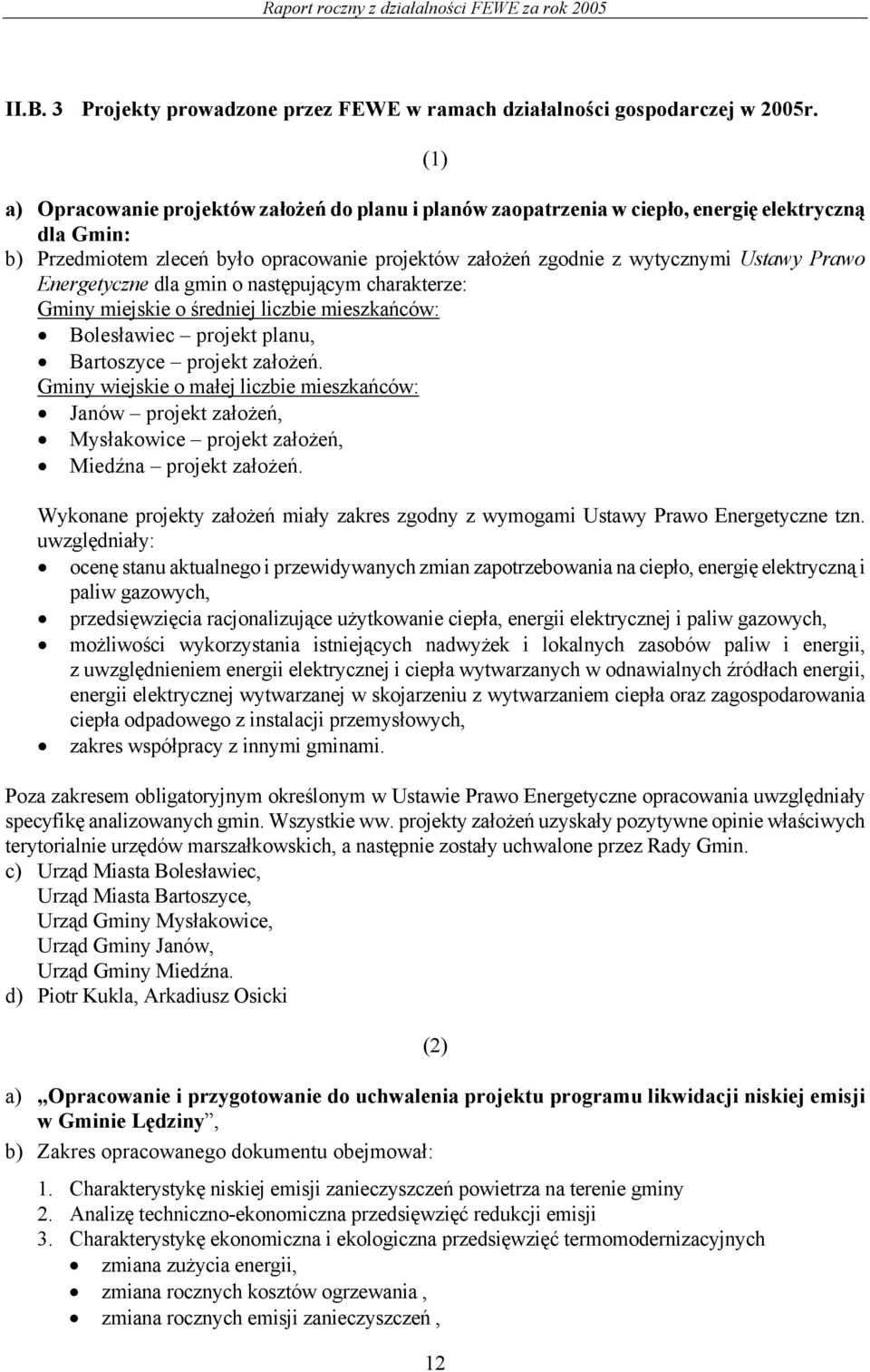 Energetyczne dla gmin o następującym charakterze: Gminy miejskie o średniej liczbie mieszkańców: Bolesławiec projekt planu, Bartoszyce projekt założeń.