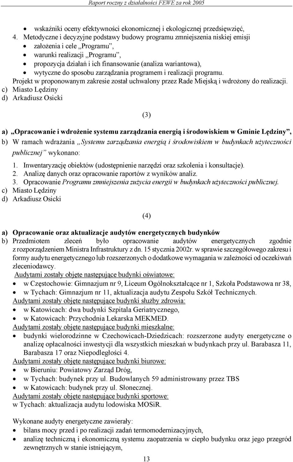 wytyczne do sposobu zarządzania programem i realizacji programu. Projekt w proponowanym zakresie został uchwalony przez Rade Miejską i wdrożony do realizacji.