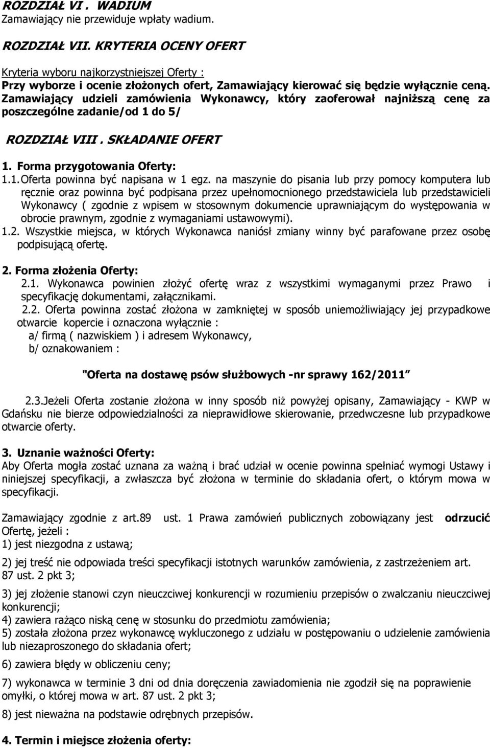 Zamawiający udzieli zamówienia Wykonawcy, który zaoferował najniższą cenę za poszczególne zadanie/od 1 do 5/ ROZDZIAŁ VIII. SKŁADANIE OFERT 1. Forma przygotowania Oferty: 1.1. Oferta powinna być napisana w 1 egz.