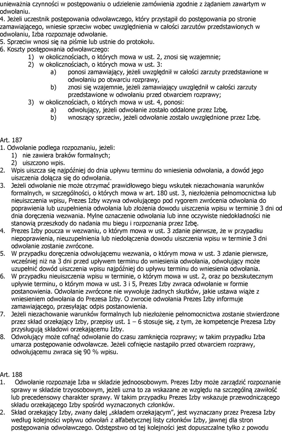 rozpoznaje odwołanie. 5. Sprzeciw wnosi się na piśmie lub ustnie do protokołu. 6. Koszty postępowania odwoławczego: 1) w okolicznościach, o których mowa w ust.