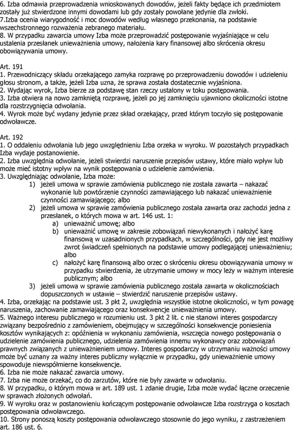 W przypadku zawarcia umowy Izba może przeprowadzić postępowanie wyjaśniające w celu ustalenia przesłanek unieważnienia umowy, nałożenia kary finansowej albo skrócenia okresu obowiązywania umowy. Art.