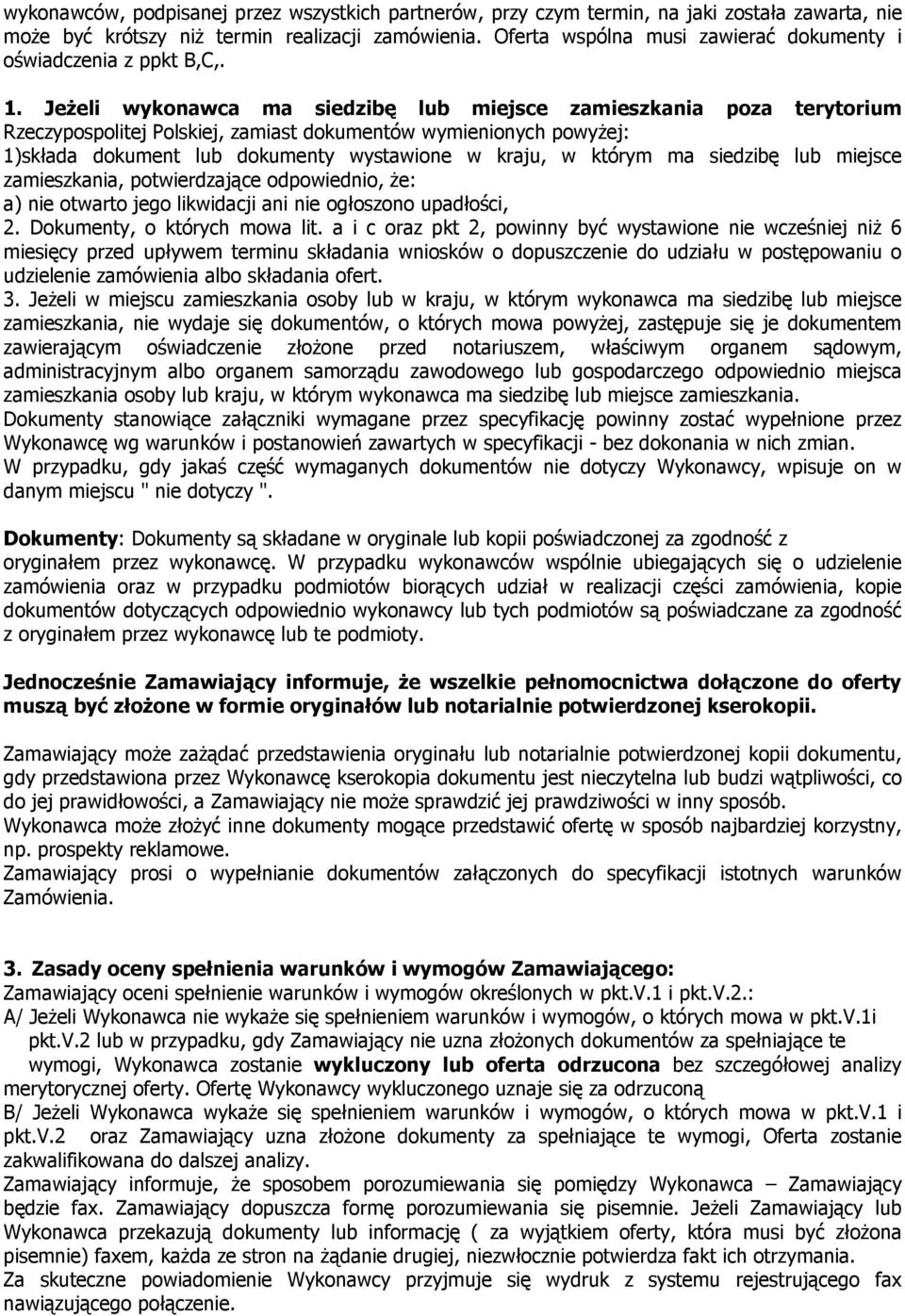 Jeżeli wykonawca ma siedzibę lub miejsce zamieszkania poza terytorium Rzeczypospolitej Polskiej, zamiast dokumentów wymienionych powyżej: 1)składa dokument lub dokumenty wystawione w kraju, w którym