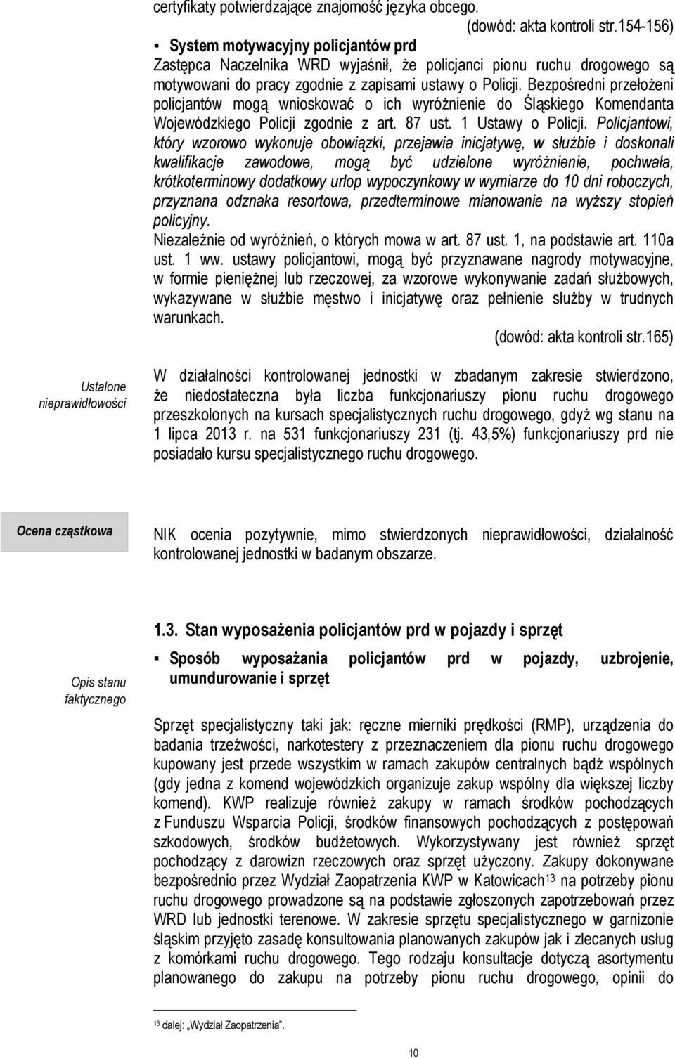 Bezpośredni przełożeni policjantów mogą wnioskować o ich wyróżnienie do Śląskiego Komendanta Wojewódzkiego Policji zgodnie z art. 87 ust. 1 Ustawy o Policji.