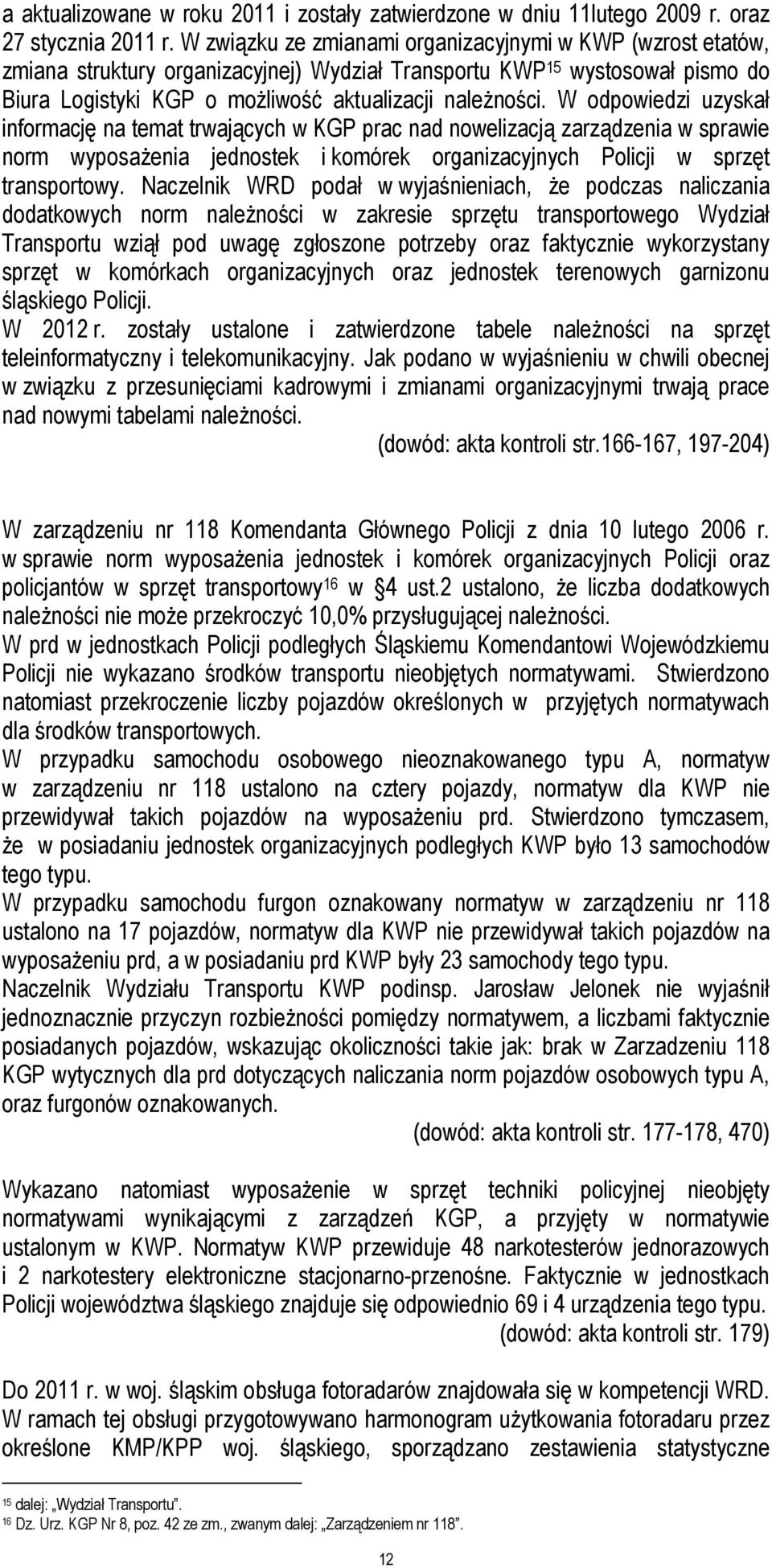 W odpowiedzi uzyskał informację na temat trwających w KGP prac nad nowelizacją zarządzenia w sprawie norm wyposażenia jednostek i komórek organizacyjnych Policji w sprzęt transportowy.