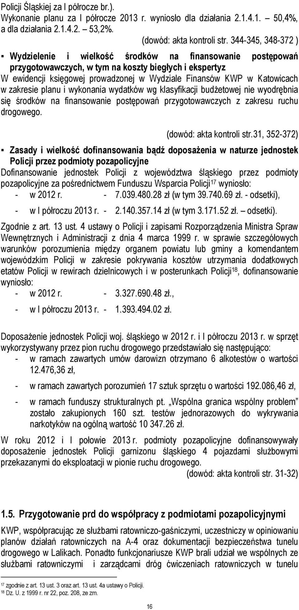 Katowicach w zakresie planu i wykonania wydatków wg klasyfikacji budżetowej nie wyodrębnia się środków na finansowanie postępowań przygotowawczych z zakresu ruchu drogowego. (dowód: akta kontroli str.