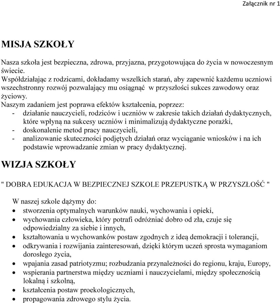 Naszym zadaniem jest poprawa efektów kształcenia, poprzez: - działanie nauczycieli, rodziców i uczniów w zakresie takich działań dydaktycznych, które wpłyną na sukcesy uczniów i minimalizują