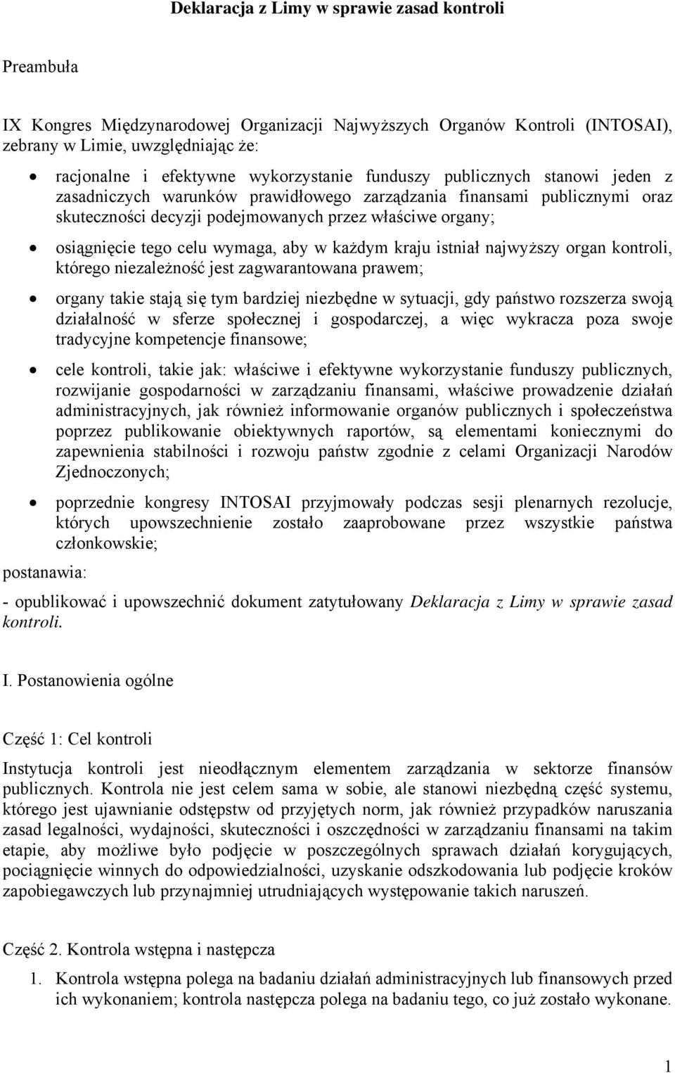 celu wymaga, aby w każdym kraju istniał najwyższy organ kontroli, którego niezależność jest zagwarantowana prawem; organy takie stają się tym bardziej niezbędne w sytuacji, gdy państwo rozszerza