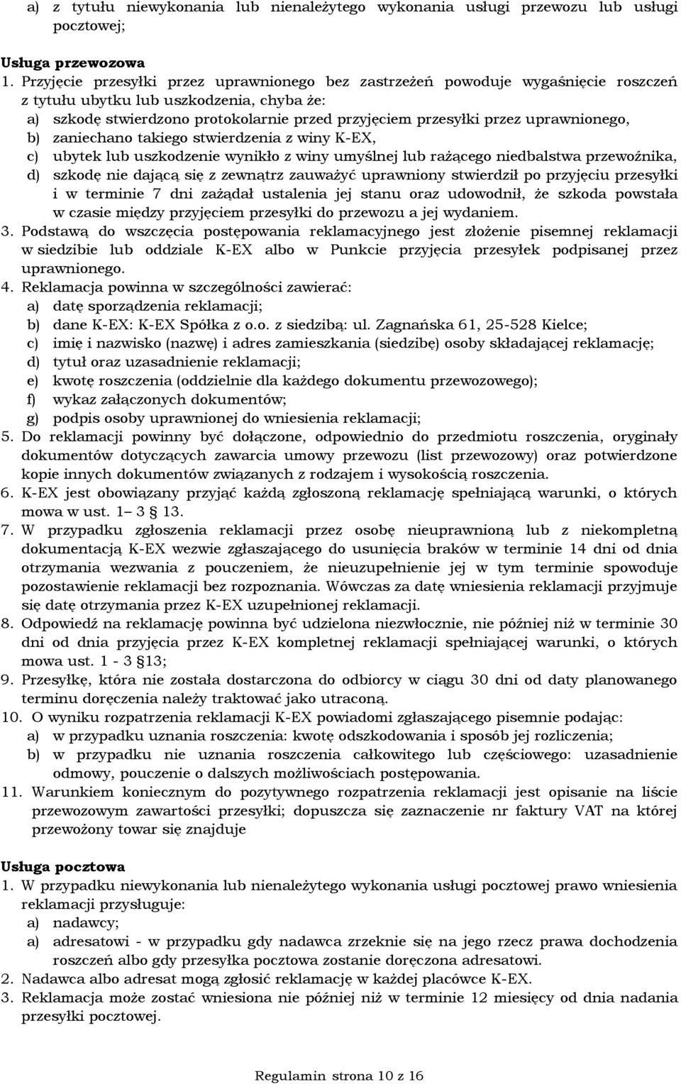 uprawnionego, b) zaniechano takiego stwierdzenia z winy K-EX, c) ubytek lub uszkodzenie wynikło z winy umyślnej lub rażącego niedbalstwa przewoźnika, d) szkodę nie dającą się z zewnątrz zauważyć