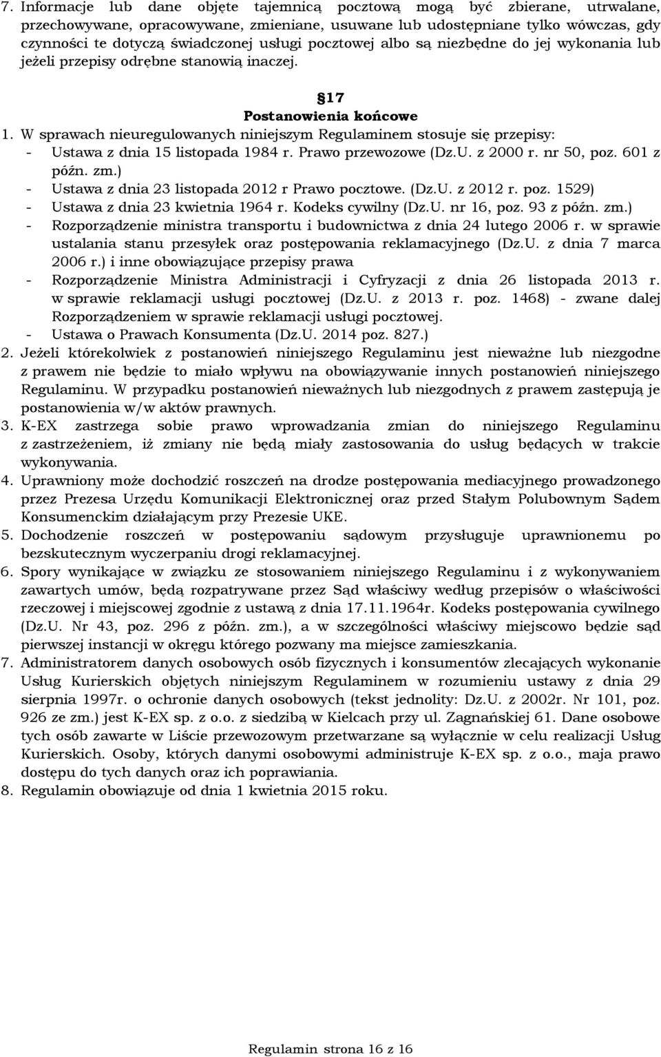 W sprawach nieuregulowanych niniejszym Regulaminem stosuje się przepisy: - Ustawa z dnia 15 listopada 1984 r. Prawo przewozowe (Dz.U. z 2000 r. nr 50, poz. 601 z późn. zm.